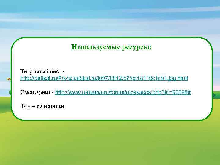Используемые ресурсы: Титульный лист http: //radikal. ru/F/s 42. radikal. ru/i 097/0812/b 7/cd 1 e