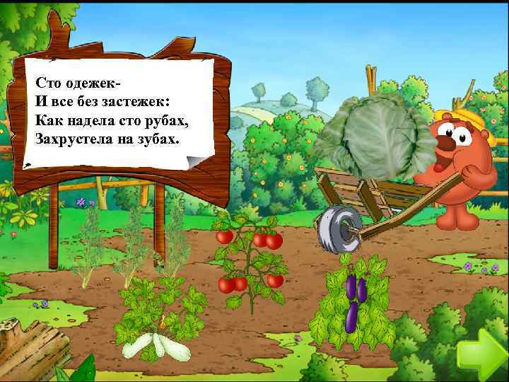 Сто одежек. И все без застежек: Как надела сто рубах, Захрустела на зубах. 
