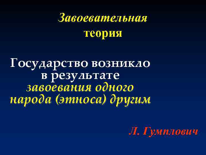 Завоевательная теория Государство возникло в результате завоевания одного народа (этноса) другим Л. Гумплович 
