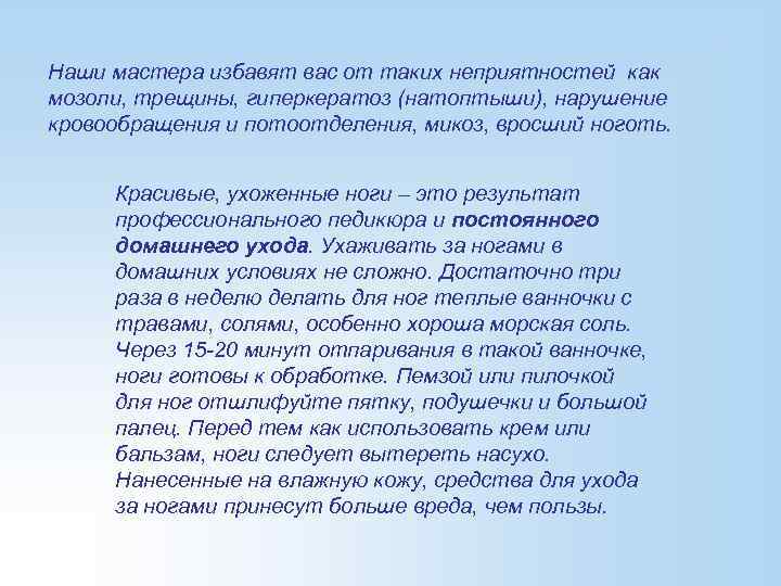 Наши мастера избавят вас от таких неприятностей как мозоли, трещины, гиперкератоз (натоптыши), нарушение кровообращения