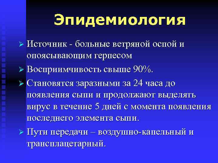 Эпидемиология Ø Источник - больные ветряной оспой и опоясывающим герпесом Ø Восприимчивость свыше 90%.