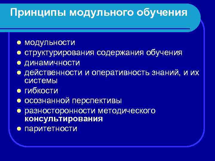 Принципы модульного обучения l l l l модульности структурирования содержания обучения динамичности действенности и