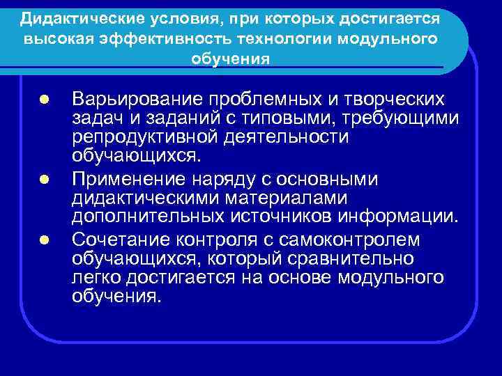 Дидактические условия, при которых достигается высокая эффективность технологии модульного обучения l l l Варьирование