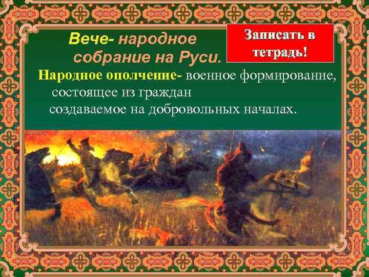 Вече- народное собрание на Руси. Записать в тетрадь! Народное ополчение- военное формирование, состоящее из