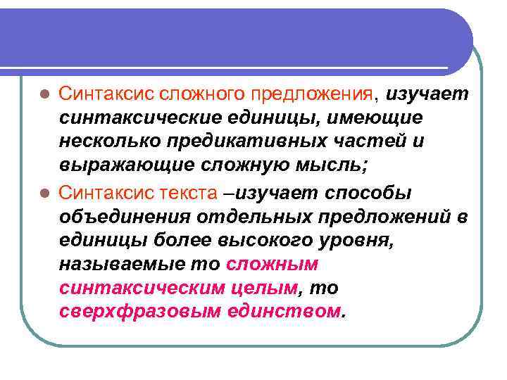 Синтаксис сложного предложения, изучает синтаксические единицы, имеющие несколько предикативных частей и выражающие сложную мысль;