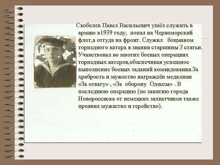 Скобелев Павел Васильевич ушёл служить в армию в 1939 году, попал на Черноморский флот,