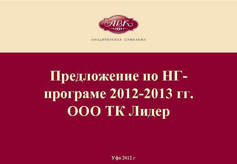 Предложение по НГпрограме 2012 -2013 гг. ООО ТК Лидер • Уфа 2012 г Название