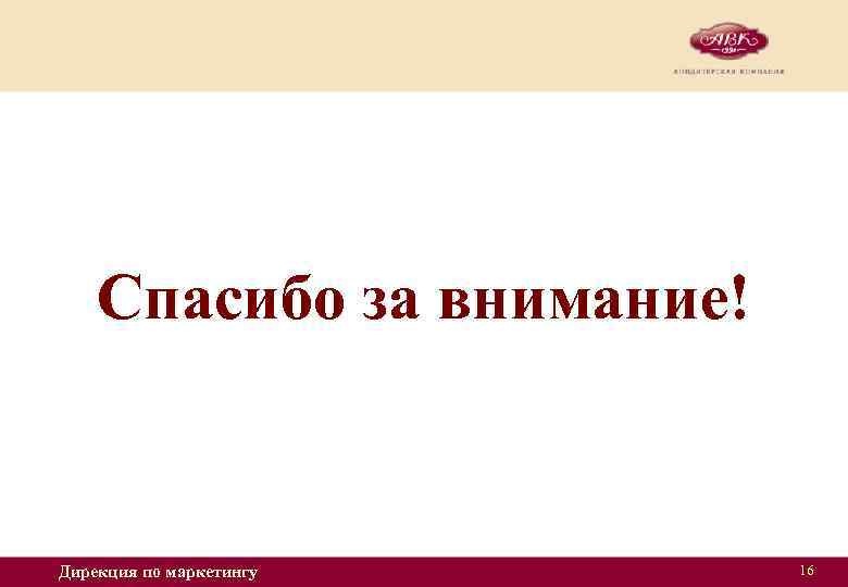 Спасибо за внимание! Дирекция по маркетингу структурной единицы и название дирекции, год Название 16