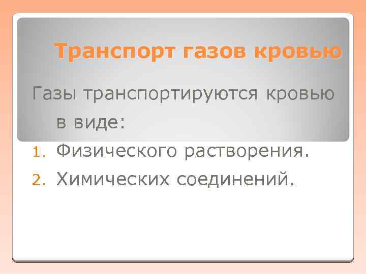 Транспорт газов кровью Газы транспортируются кровью в виде: 1. Физического растворения. 2. Химических соединений.