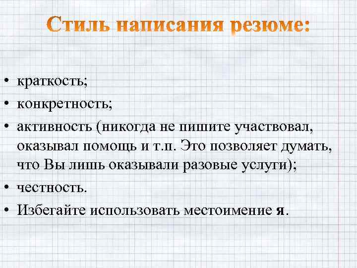  • краткость; • конкретность; • активность (никогда не пишите участвовал, оказывал помощь и