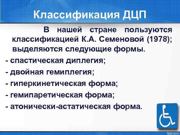 Классификация ДЦП В нашей стране пользуются классификацией К. А. Семеновой (1978); выделяются следующие формы.