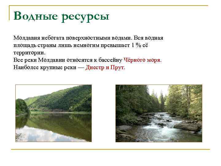 Водные ресурсы Молдавия небогата поверхностными водами. Вся водная площадь страны лишь немногим превышает 1