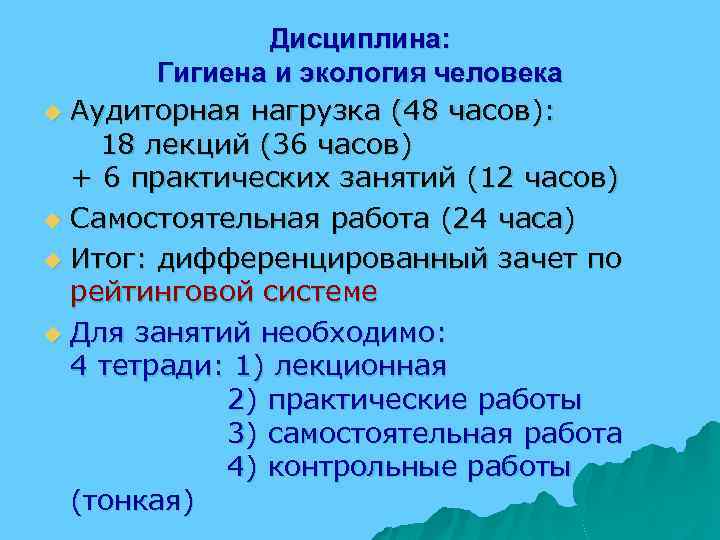 Дисциплина: Гигиена и экология человека u Аудиторная нагрузка (48 часов): 18 лекций (36 часов)