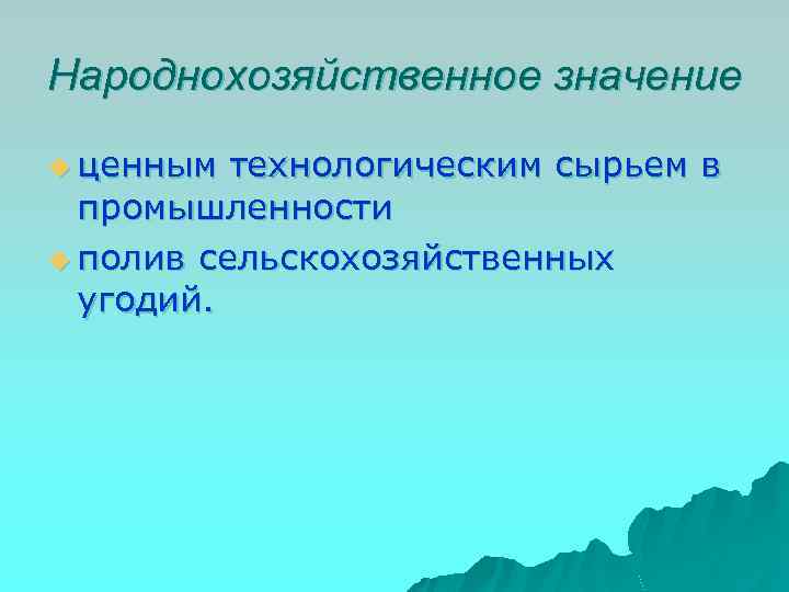 Народнохозяйственное значение u ценным технологическим сырьем в промышленности u полив сельскохозяйственных угодий. 