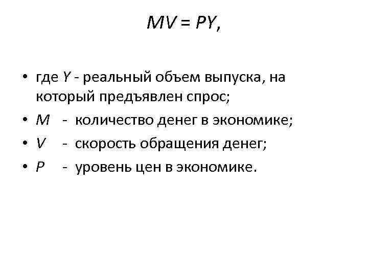 MV = PY, • где Y - реальный объем выпуска, на который предъявлен спрос;