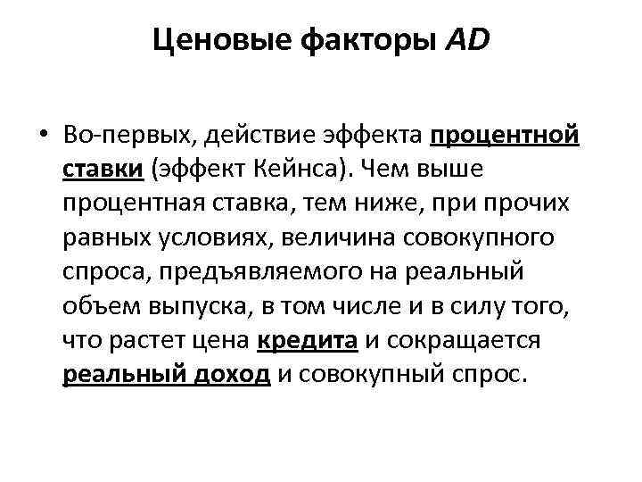 Ценовые факторы AD • Во-первых, действие эффекта процентной ставки (эффект Кейнса). Чем выше процентная