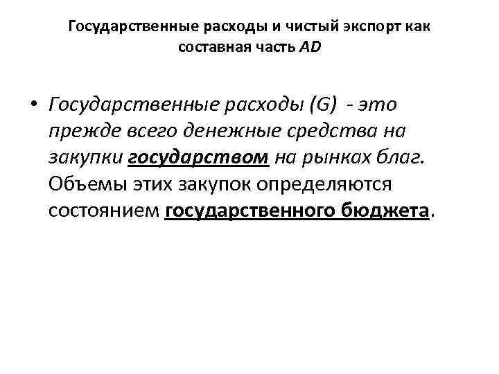 Государственные расходы и чистый экспорт как составная часть AD • Государственные расходы (G) -