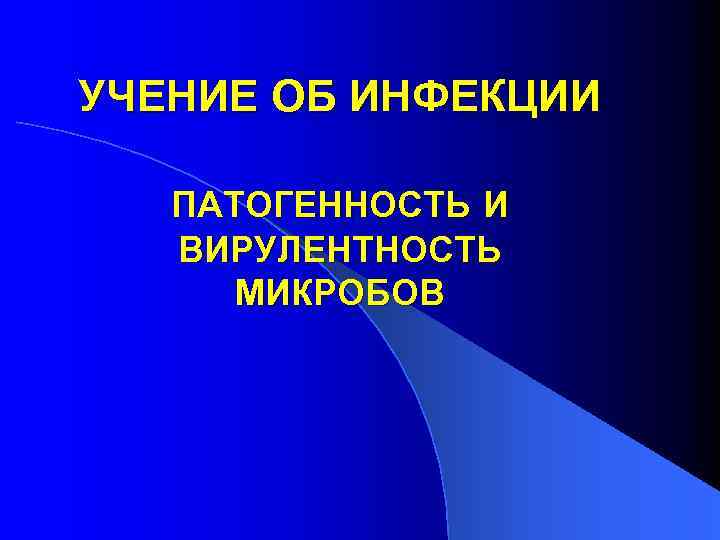 УЧЕНИЕ ОБ ИНФЕКЦИИ ПАТОГЕННОСТЬ И ВИРУЛЕНТНОСТЬ МИКРОБОВ 
