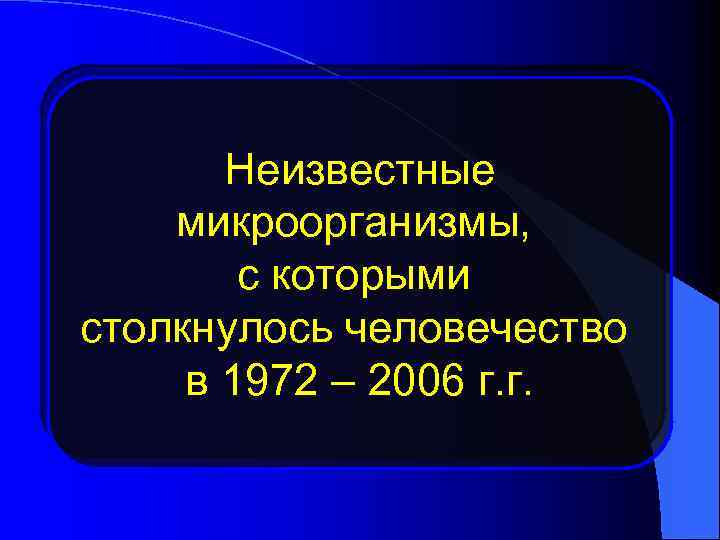 Неизвестные микроорганизмы, с которыми столкнулось человечество в 1972 – 2006 г. г. 
