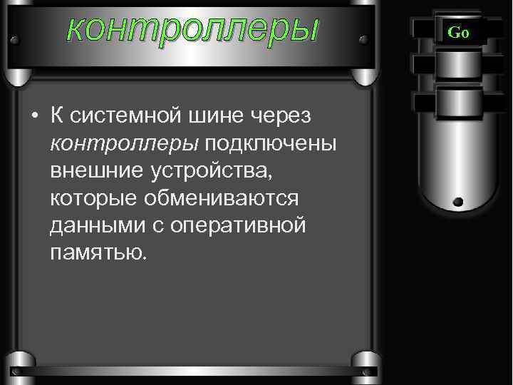 Go • К системной шине через контроллеры подключены внешние устройства, которые обмениваются данными с