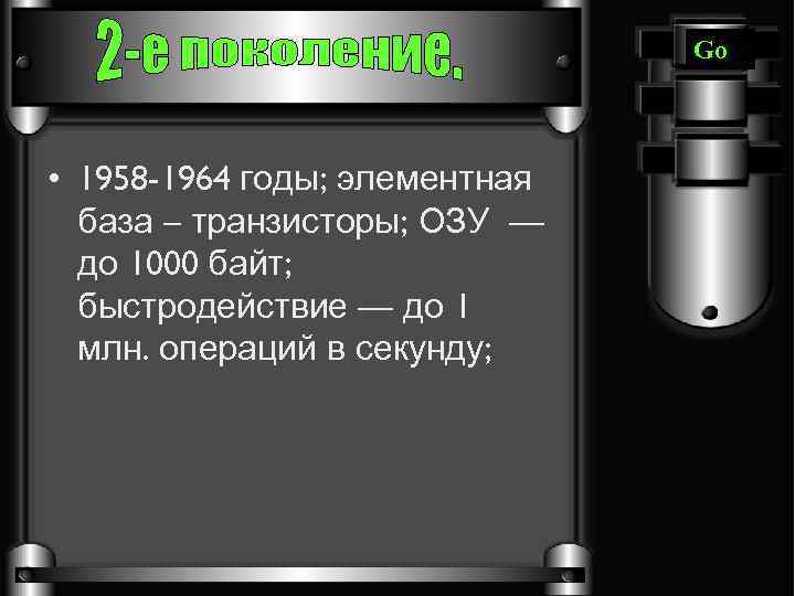 Go • 1958 -1964 годы; элементная база – транзисторы; ОЗУ — до 1000 байт;