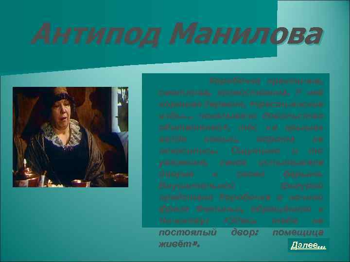 Антипод Манилова Коробочка практична, сметлива, хозяйственна. У неё хорошая деревня, «крестьянские избы… показывали довольство
