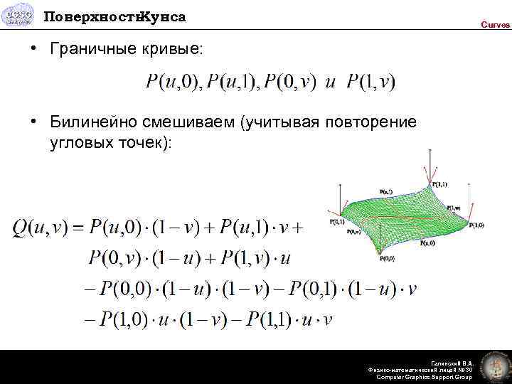 Поверхность Кунса Curves • Граничные кривые: • Билинейно смешиваем (учитывая повторение угловых точек): Галинский