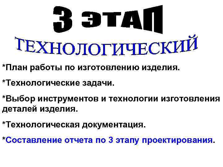 *План работы по изготовлению изделия. *Технологические задачи. *Выбор инструментов и технологии изготовления деталей изделия.