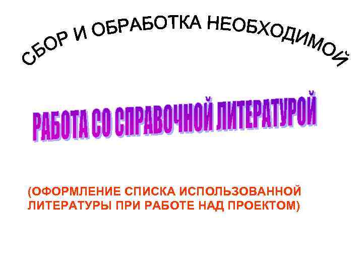 (ОФОРМЛЕНИЕ СПИСКА ИСПОЛЬЗОВАННОЙ ЛИТЕРАТУРЫ ПРИ РАБОТЕ НАД ПРОЕКТОМ) 