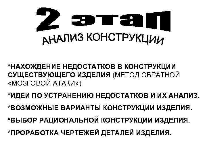 *НАХОЖДЕНИЕ НЕДОСТАТКОВ В КОНСТРУКЦИИ СУЩЕСТВУЮЩЕГО ИЗДЕЛИЯ (МЕТОД ОБРАТНОЙ «МОЗГОВОЙ АТАКИ» ) *ИДЕИ ПО УСТРАНЕНИЮ