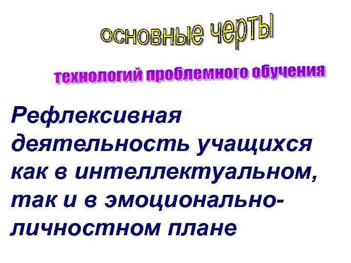 Рефлексивная деятельность учащихся как в интеллектуальном, так и в эмоциональноличностном плане 