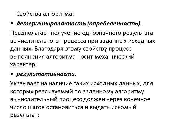 Свойства алгоритма: • детерминированность (определенность). Предполагает получение однозначного результата вычислительного процесса при заданных исходных