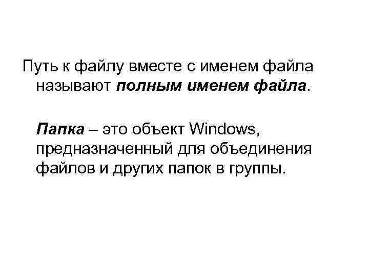 Путь к файлу вместе с именем файла называют полным именем файла. Папка – это
