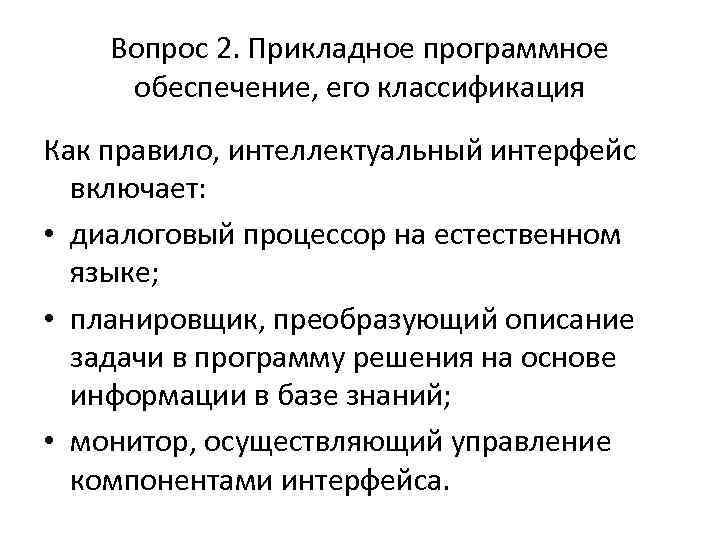 Вопрос 2. Прикладное программное обеспечение, его классификация Как правило, интеллектуальный интерфейс включает: • диалоговый