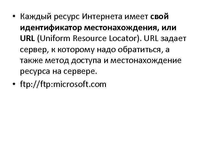  • Каждый ресурс Интернета имеет свой идентификатор местонахождения, или URL (Uniform Resource Locator).