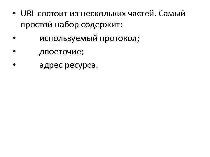  • URL состоит из нескольких частей. Самый простой набор содержит: • используемый протокол;