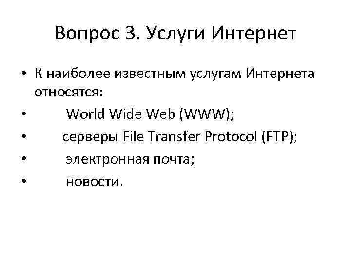 Вопрос 3. Услуги Интернет • К наиболее известным услугам Интернета относятся: • World Wide