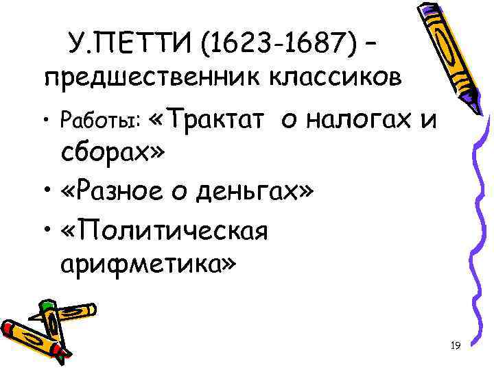 У. ПЕТТИ (1623 -1687) – предшественник классиков • Работы: «Трактат о налогах и сборах»
