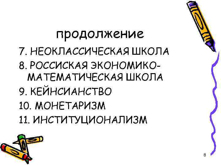 продолжение 7. НЕОКЛАССИЧЕСКАЯ ШКОЛА 8. РОССИСКАЯ ЭКОНОМИКОМАТЕМАТИЧЕСКАЯ ШКОЛА 9. КЕЙНСИАНСТВО 10. МОНЕТАРИЗМ 11. ИНСТИТУЦИОНАЛИЗМ