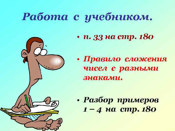 Работа с учебником. • п. 33 на стр. 180 • Правило сложения чисел с