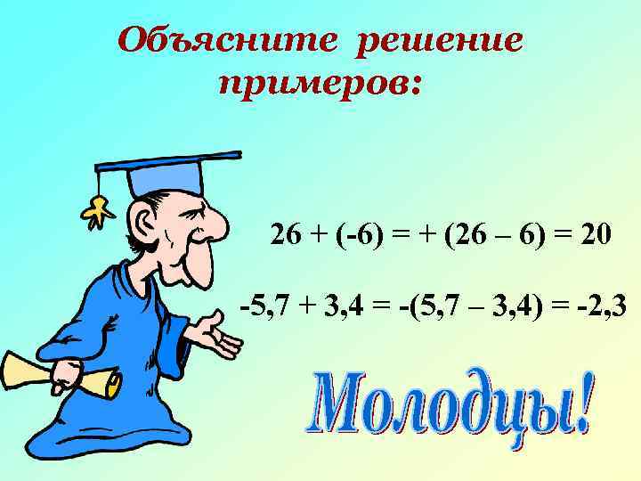 Объясните решение примеров: 26 + (-6) = + (26 – 6) = 20 -5,