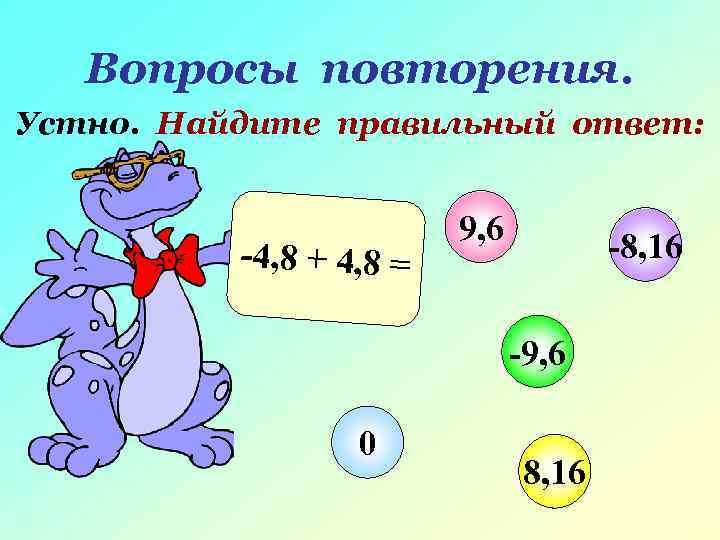  Вопросы повторения. Устно. Найдите правильный ответ: 9, 6 -8, 16 -4, 8 +