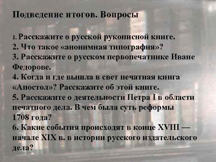 Подведение итогов. Вопросы 1. Расскажите о русской рукописной книге. 2. Что такое «анонимная типография»