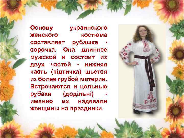 Основу украинского женского костюма составляет рубашка - сорочка. Она длиннее мужской и состоит их