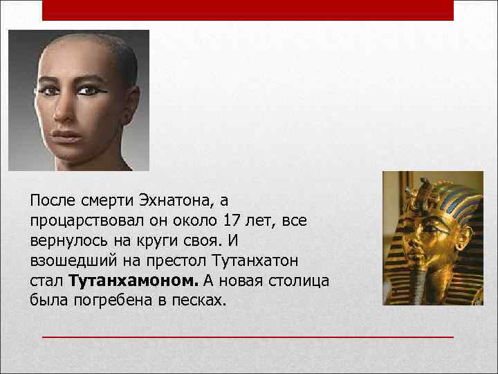 После смерти Эхнатона, а процарствовал он около 17 лет, все вернулось на круги своя.