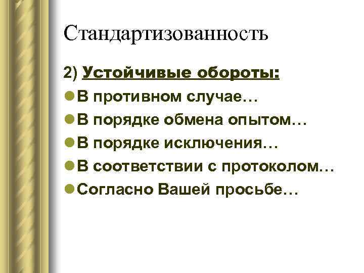 Стандартизованность 2) Устойчивые обороты: l В противном случае… l В порядке обмена опытом… l