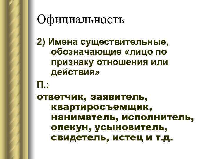 Официальность 2) Имена существительные, обозначающие «лицо по признаку отношения или действия» П. : ответчик,