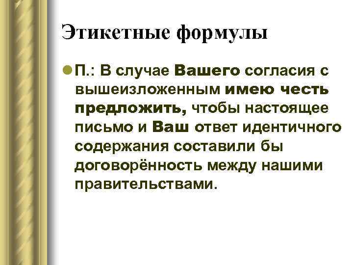 Этикетные формулы l П. : В случае Вашего согласия с вышеизложенным имею честь предложить,