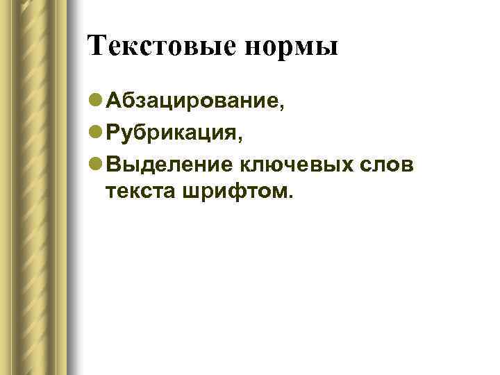 Текстовые нормы l Абзацирование, l Рубрикация, l Выделение ключевых слов текста шрифтом. 
