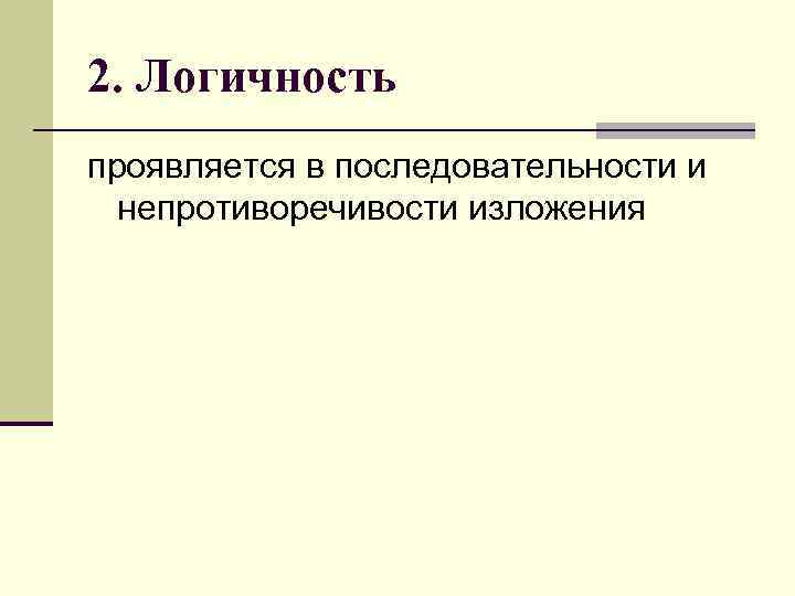 2. Логичность проявляется в последовательности и непротиворечивости изложения 